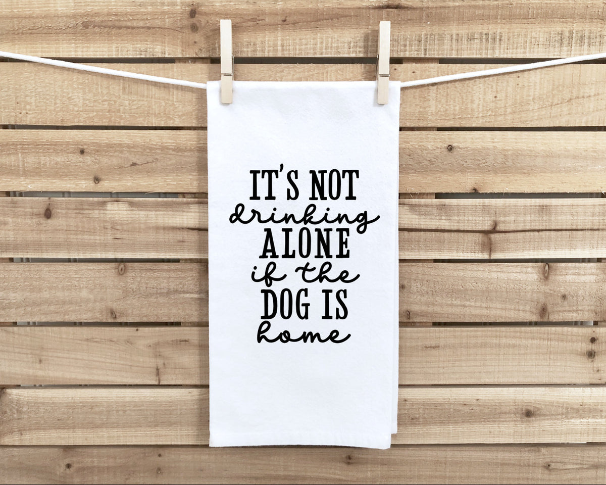 It's Not Drinking Alone if the Dog is Home Dish Towel